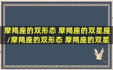 摩羯座的双形态 摩羯座的双星座/摩羯座的双形态 摩羯座的双星座-我的网站